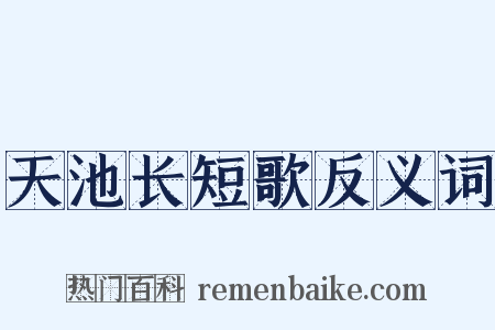 天池长短歌反义词是什么意思的图片